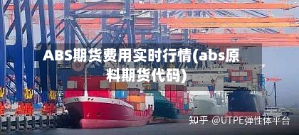 ABS期货费用实时行情(abs原料期货代码)-第1张图片
