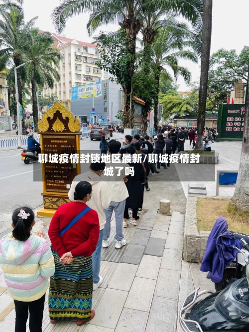 聊城疫情封锁地区最新/聊城疫情封城了吗-第1张图片