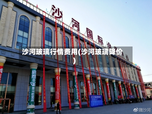 沙河玻璃行情费用(沙河玻璃降价)-第1张图片