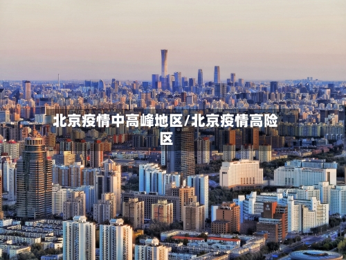 北京疫情中高峰地区/北京疫情高险区-第2张图片