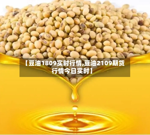 【豆油1809实时行情,豆油2109期货行情今日实时】-第1张图片