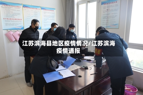 江苏滨海县地区疫情情况/江苏滨海疫情通报-第3张图片