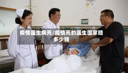 疫情医生病死/疫情死的医生国家赔多少钱-第1张图片