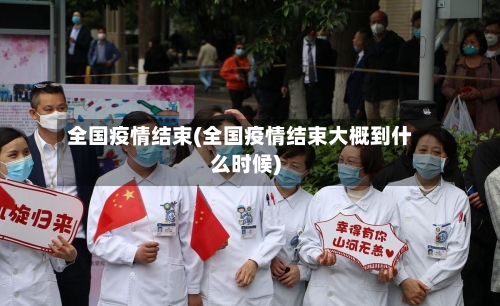 全国疫情结束(全国疫情结束大概到什么时候)-第1张图片