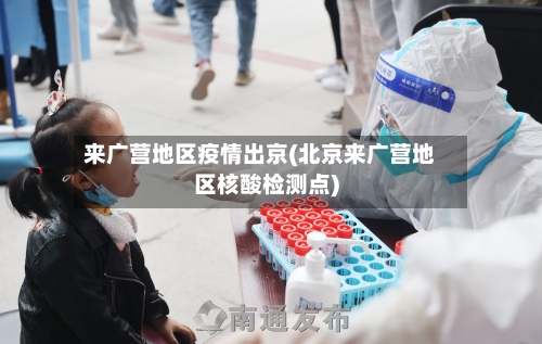 来广营地区疫情出京(北京来广营地区核酸检测点)-第1张图片
