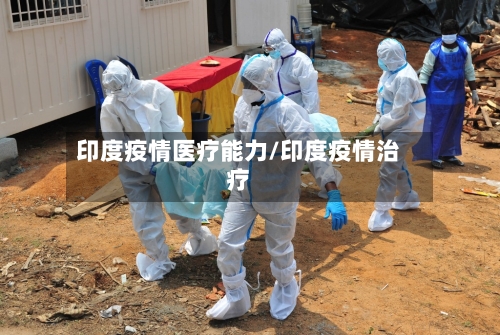 印度疫情医疗能力/印度疫情治疗-第1张图片