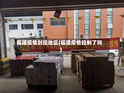 福建疫情封控地区(福建疫情控制了吗)-第1张图片