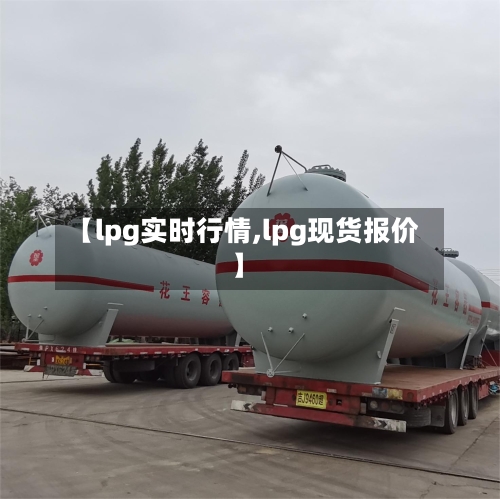 【lpg实时行情,lpg现货报价】-第2张图片