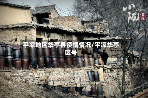 平凉地区华亭县疫情情况/平凉华亭区号-第3张图片
