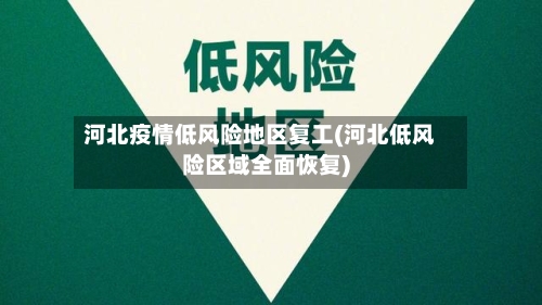 河北疫情低风险地区复工(河北低风险区域全面恢复)-第2张图片