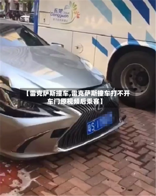 【雷克萨斯撞车,雷克萨斯撞车打不开车门原视频后乘客】-第1张图片