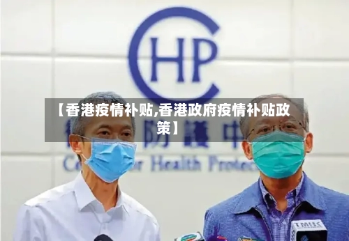 【香港疫情补贴,香港政府疫情补贴政策】-第2张图片