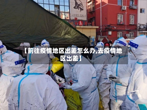 【前往疫情地区出差怎么办,去疫情地区出差】-第2张图片