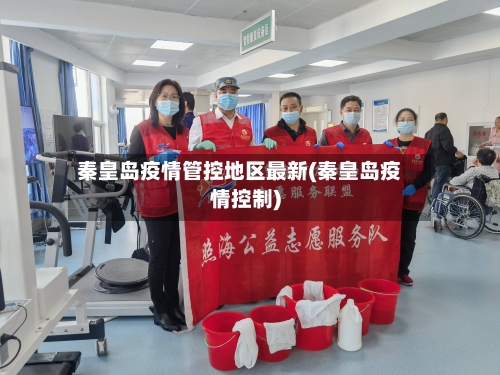 秦皇岛疫情管控地区最新(秦皇岛疫情控制)-第2张图片