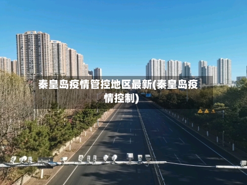 秦皇岛疫情管控地区最新(秦皇岛疫情控制)-第1张图片