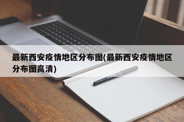 最新西安疫情地区分布图(最新西安疫情地区分布图高清)