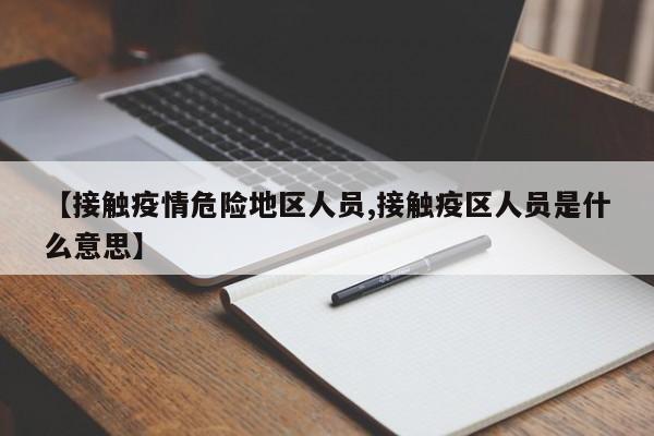 【接触疫情危险地区人员,接触疫区人员是什么意思】