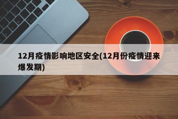 12月疫情影响地区安全(12月份疫情迎来爆发期)